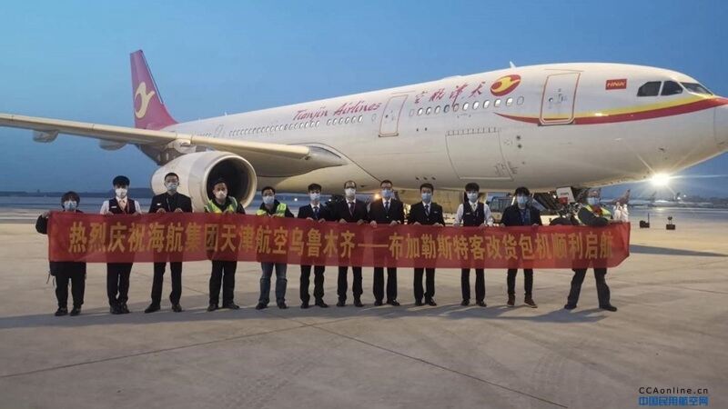 海航集团天津航空同日执飞两班 客改货 航班 新疆首飞布加勒斯特 武汉包机飞往巴黎 中国民用航空网